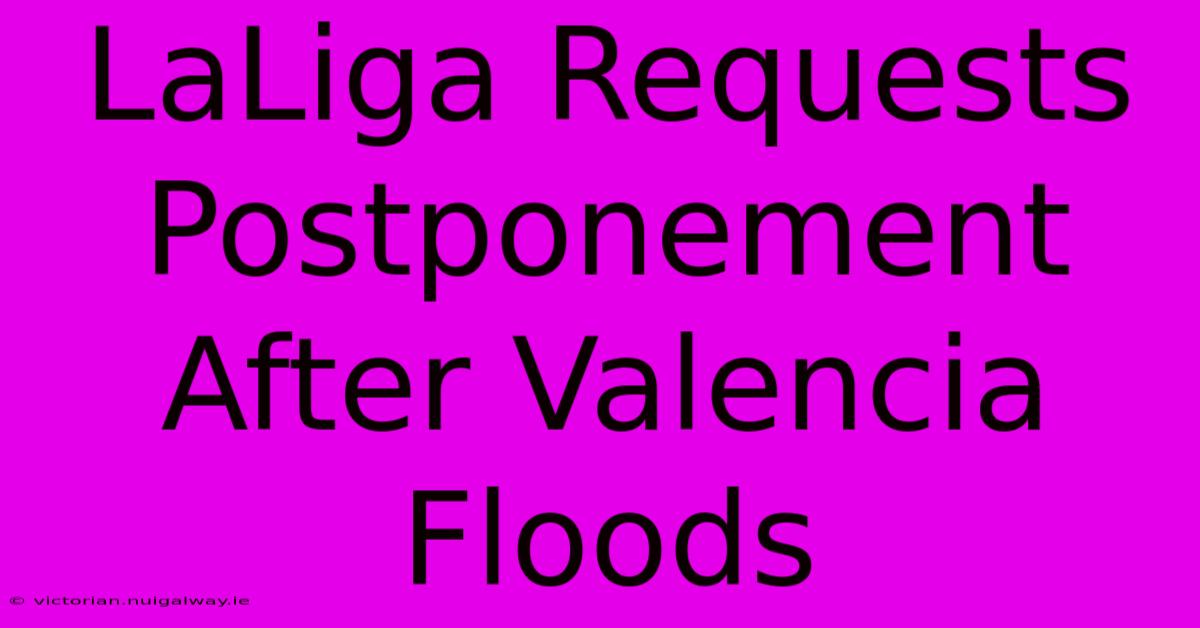 LaLiga Requests Postponement After Valencia Floods