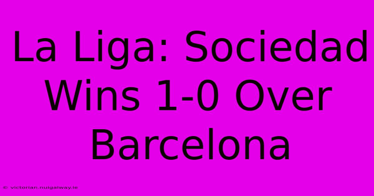 La Liga: Sociedad Wins 1-0 Over Barcelona