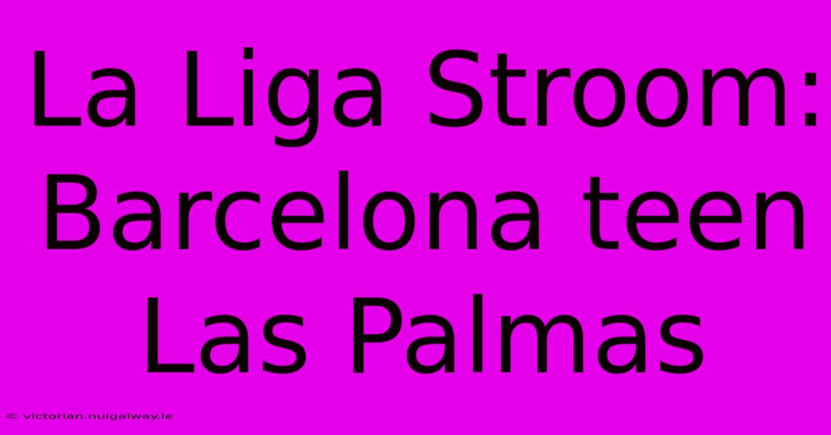 La Liga Stroom: Barcelona Teen Las Palmas