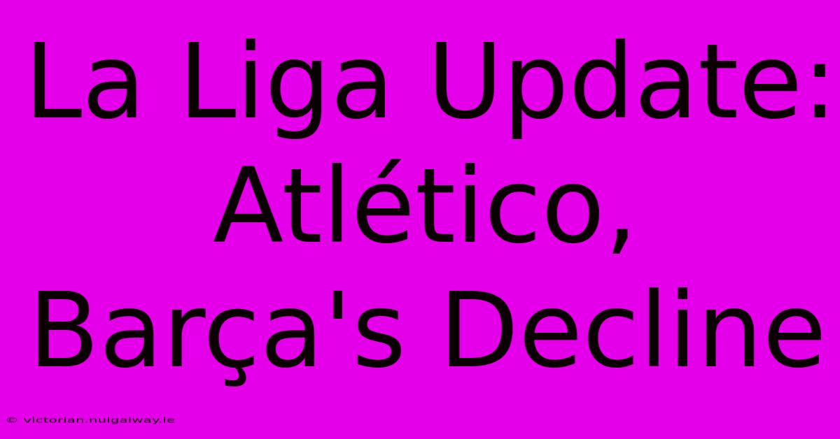 La Liga Update: Atlético, Barça's Decline