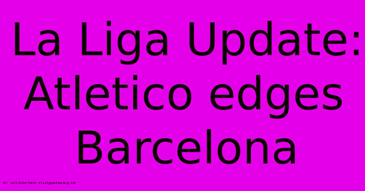 La Liga Update: Atletico Edges Barcelona