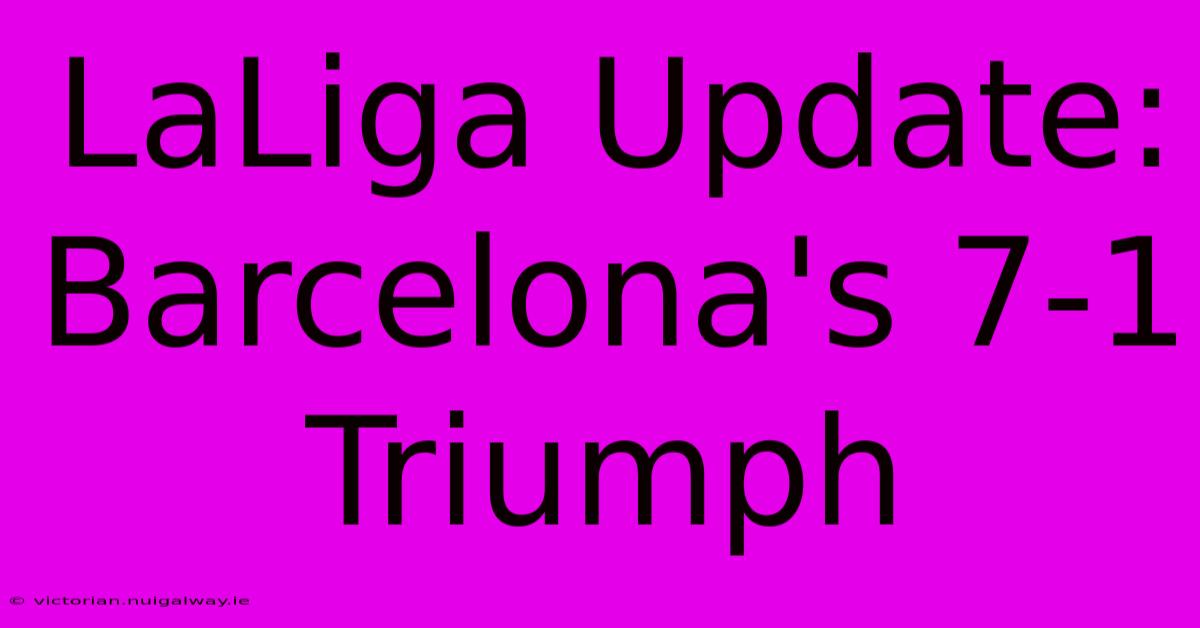 LaLiga Update: Barcelona's 7-1 Triumph