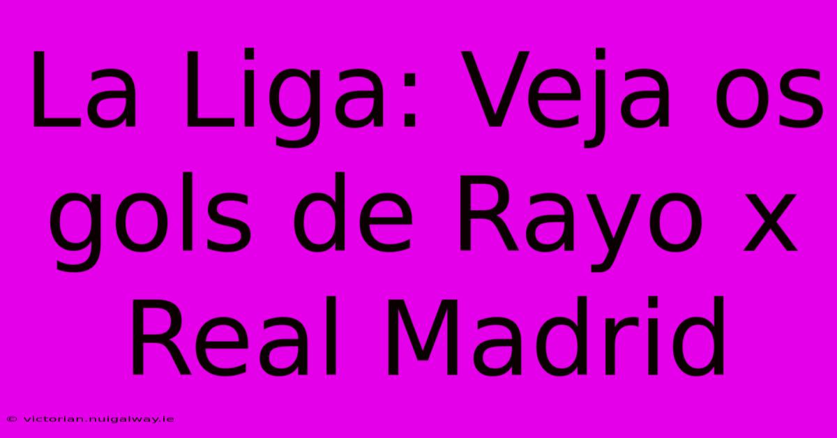 La Liga: Veja Os Gols De Rayo X Real Madrid