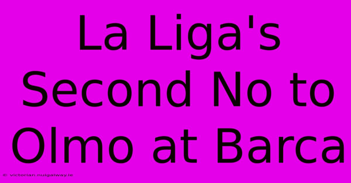 La Liga's Second No To Olmo At Barca