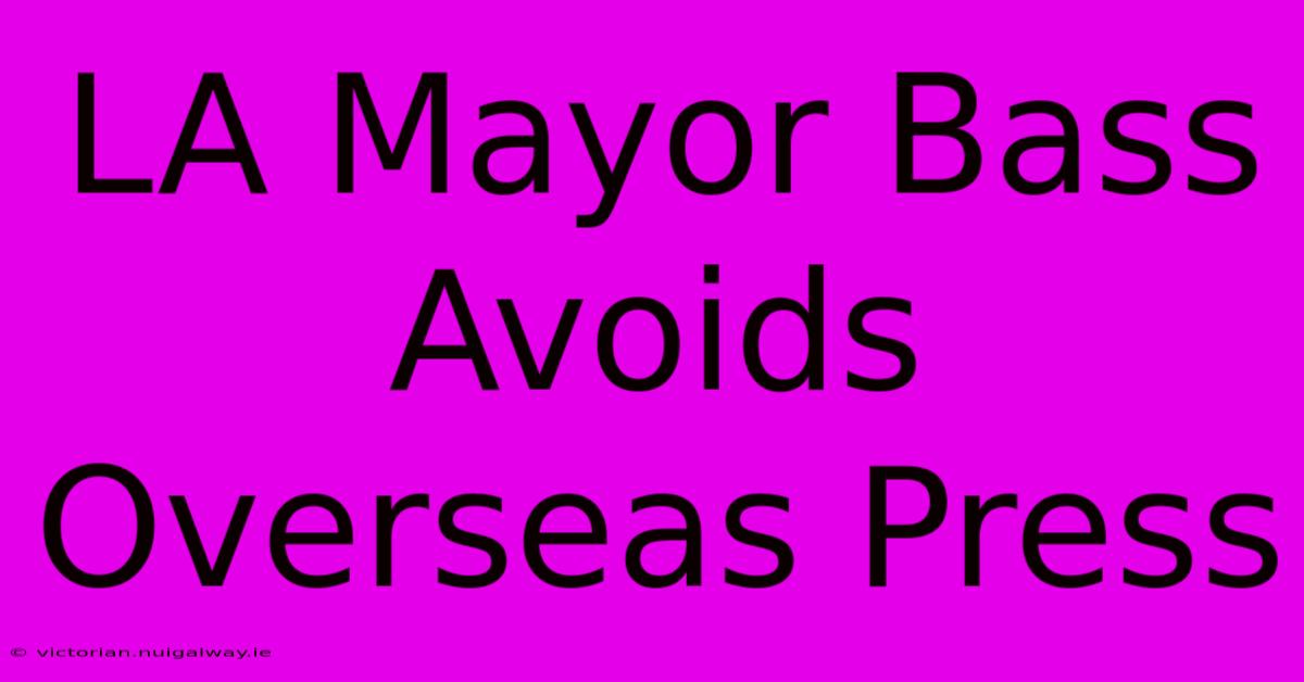 LA Mayor Bass Avoids Overseas Press