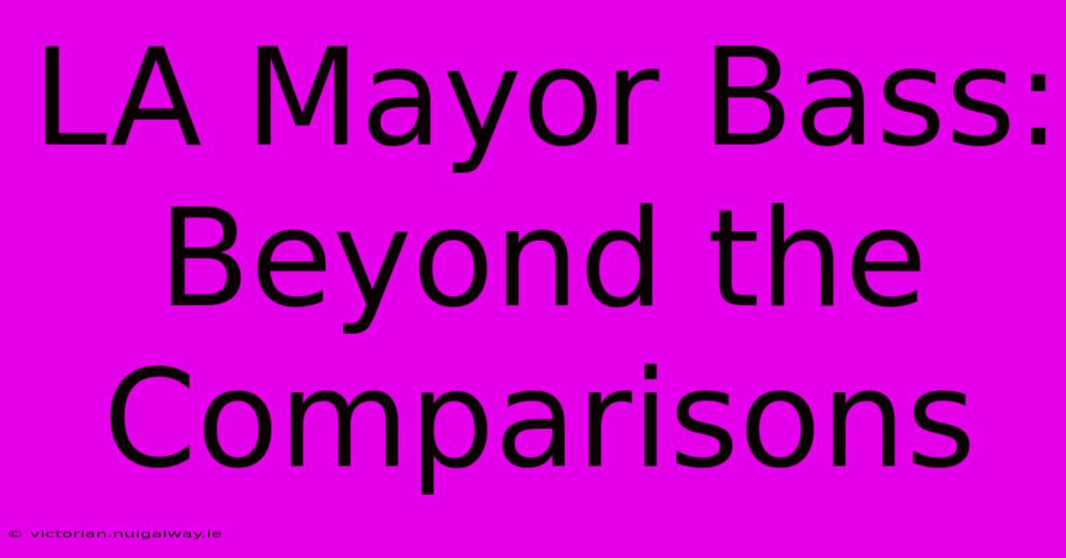 LA Mayor Bass: Beyond The Comparisons