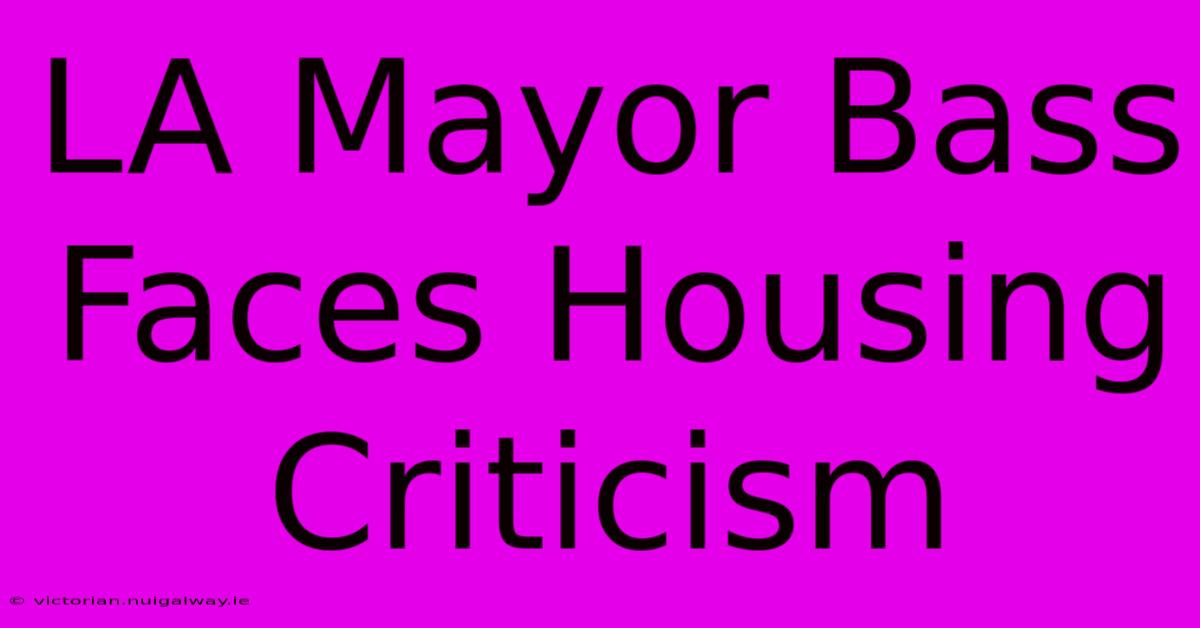 LA Mayor Bass Faces Housing Criticism