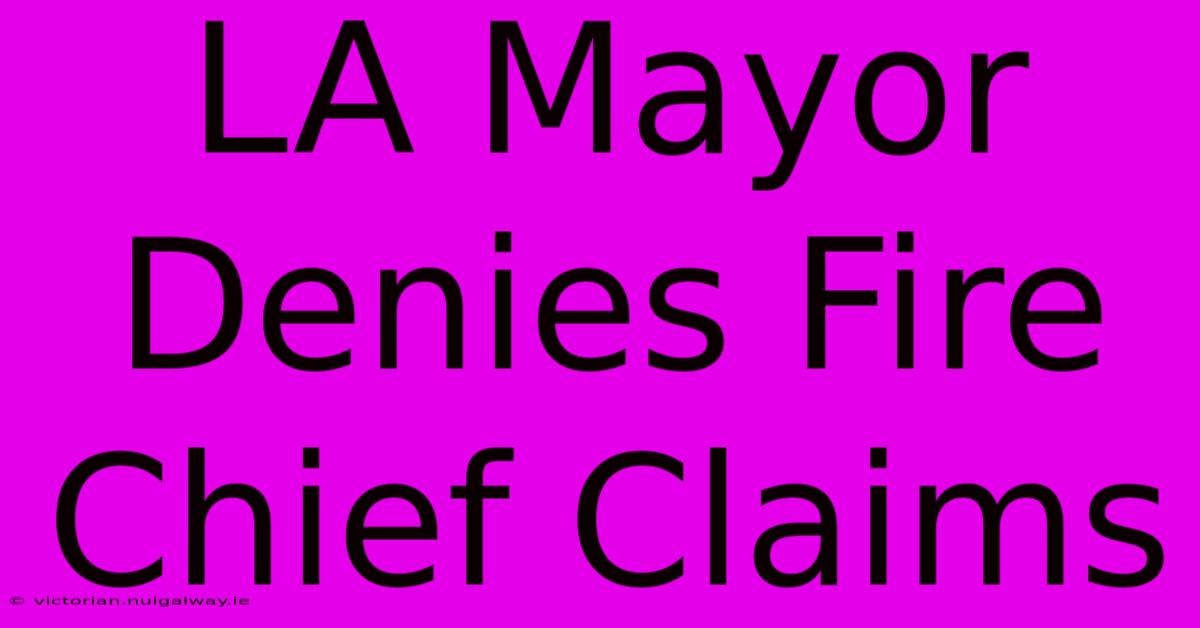 LA Mayor Denies Fire Chief Claims