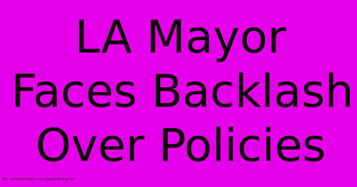 LA Mayor Faces Backlash Over Policies