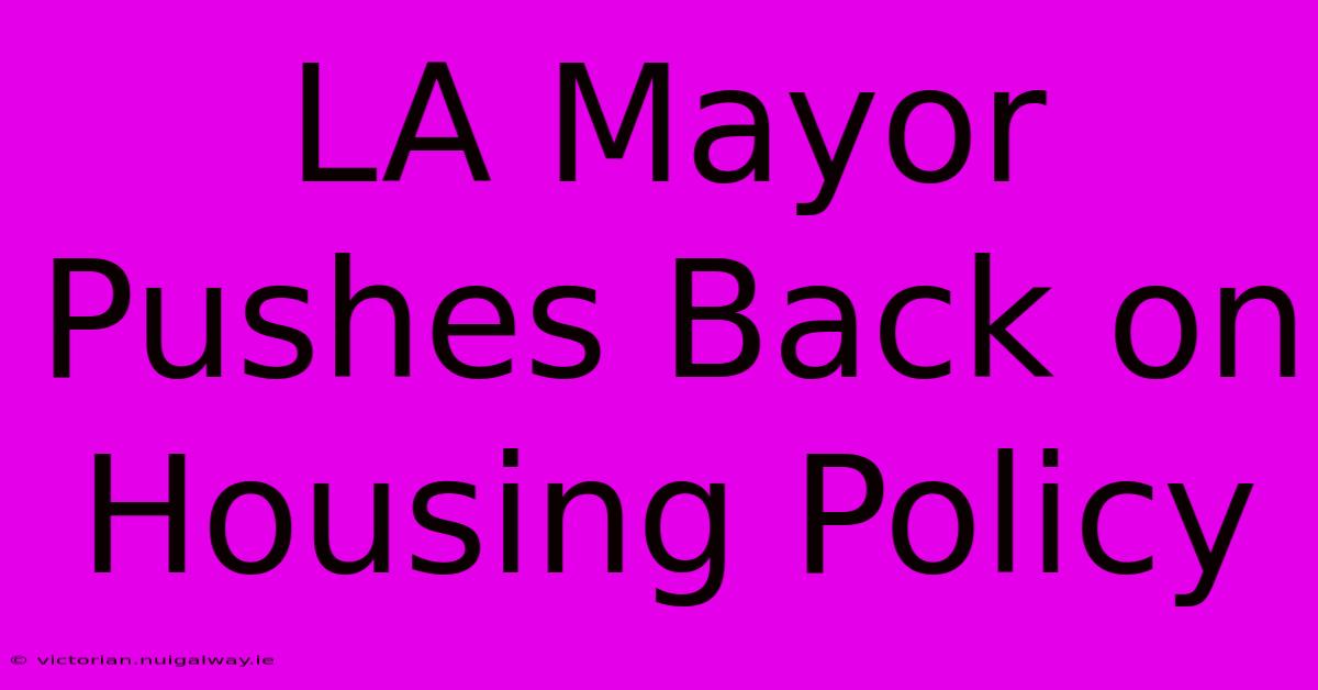 LA Mayor Pushes Back On Housing Policy