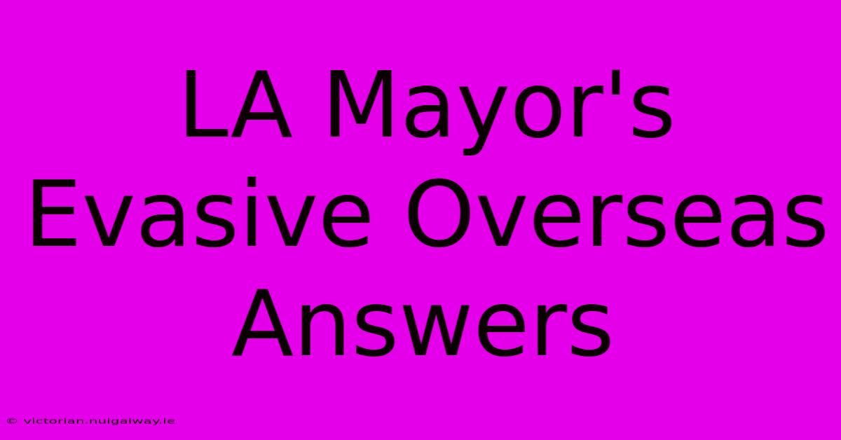 LA Mayor's Evasive Overseas Answers