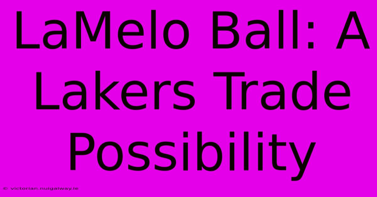 LaMelo Ball: A Lakers Trade Possibility