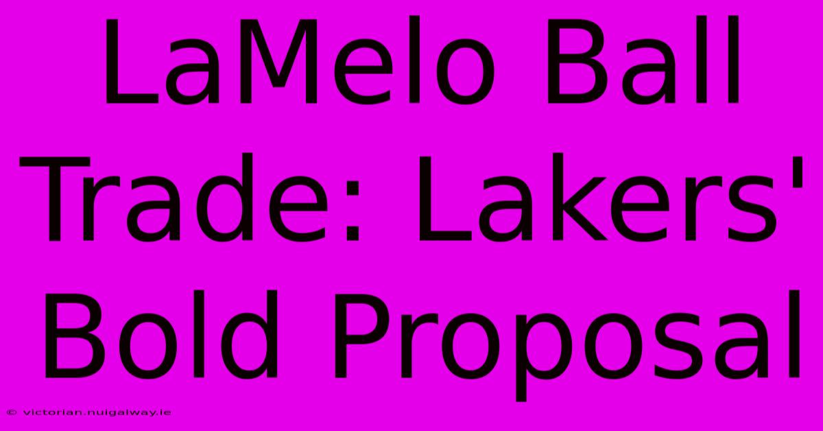 LaMelo Ball Trade: Lakers' Bold Proposal