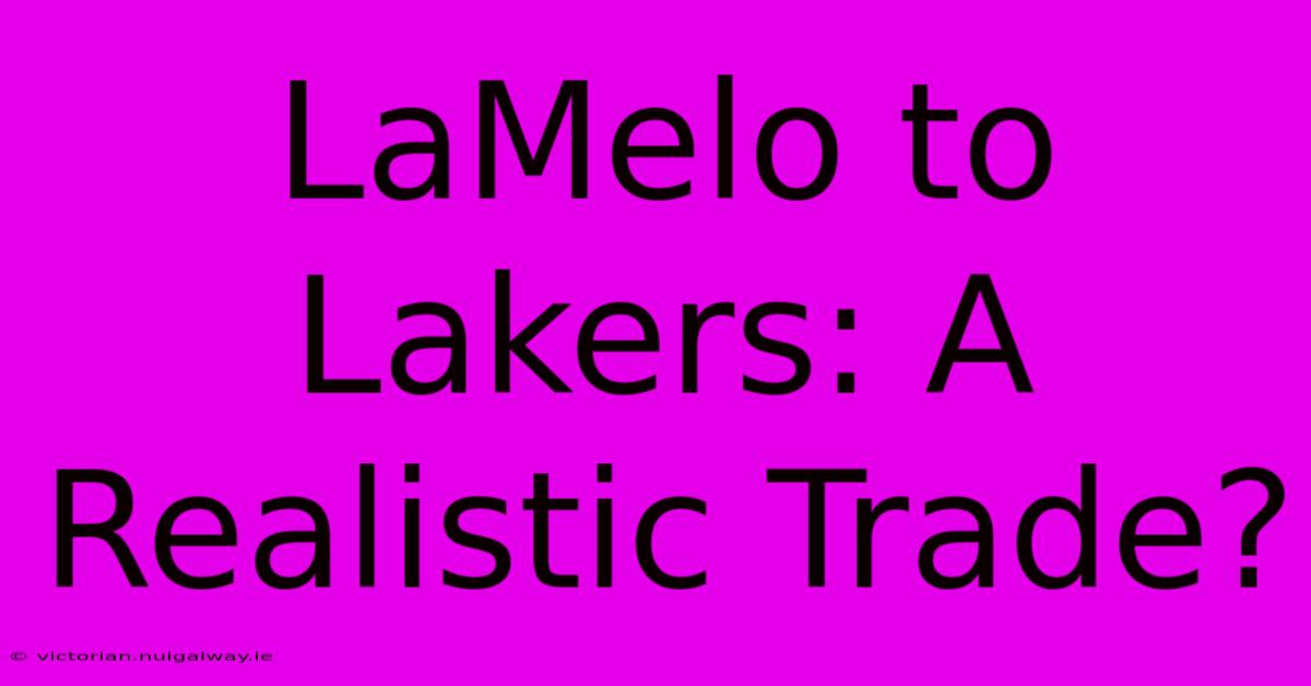 LaMelo To Lakers: A Realistic Trade?