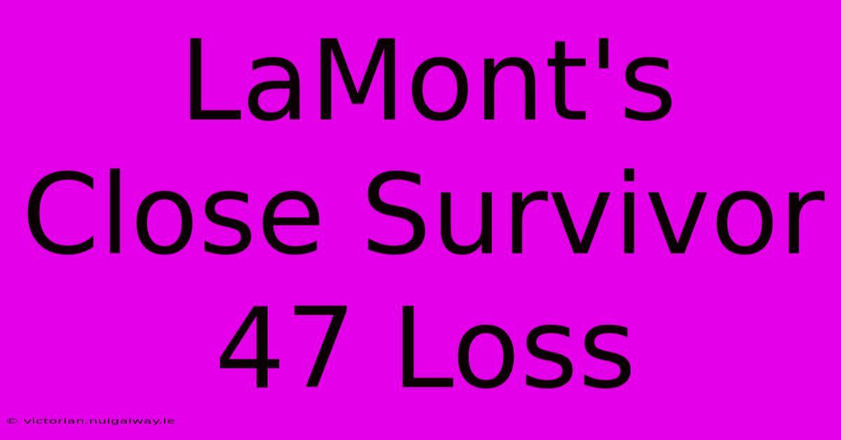 LaMont's Close Survivor 47 Loss