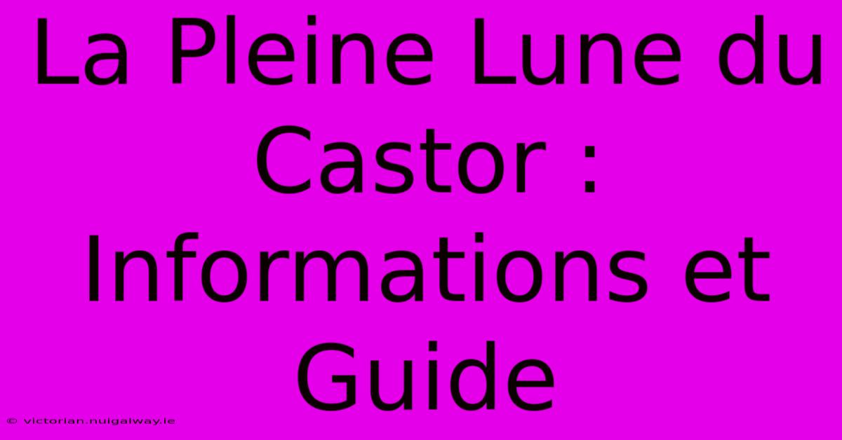 La Pleine Lune Du Castor : Informations Et Guide 