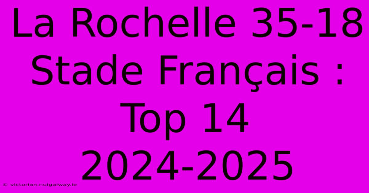 La Rochelle 35-18 Stade Français : Top 14 2024-2025 