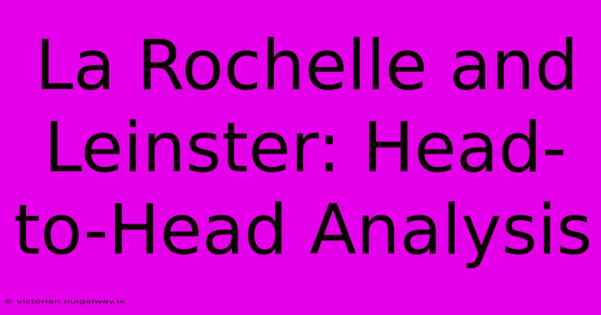 La Rochelle And Leinster: Head-to-Head Analysis