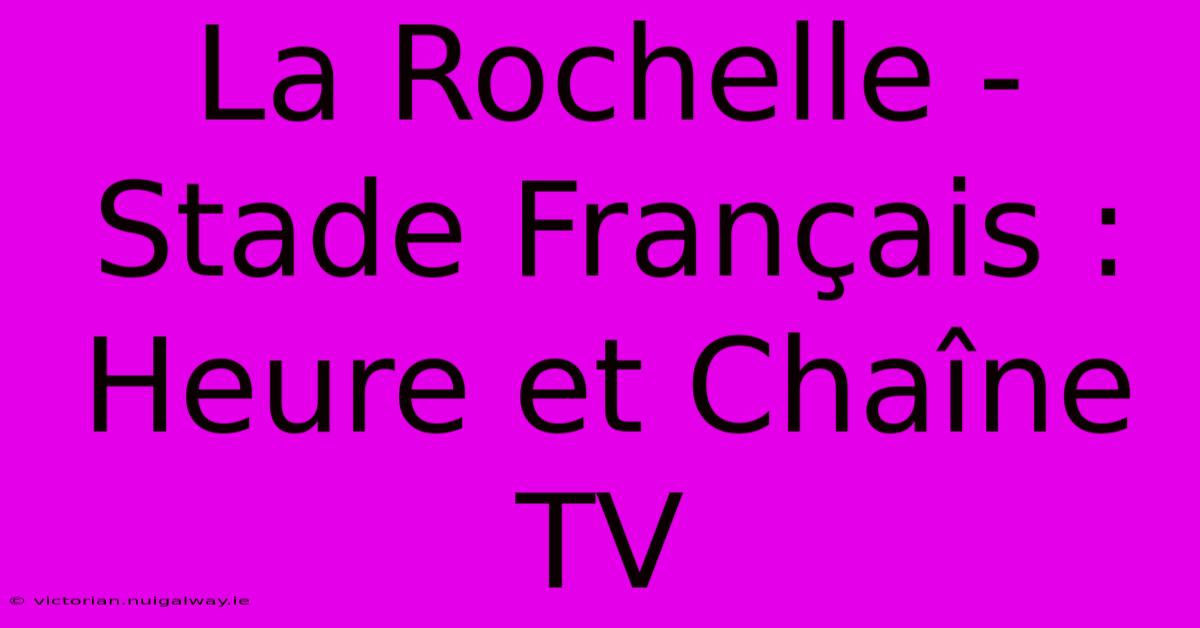 La Rochelle - Stade Français : Heure Et Chaîne TV