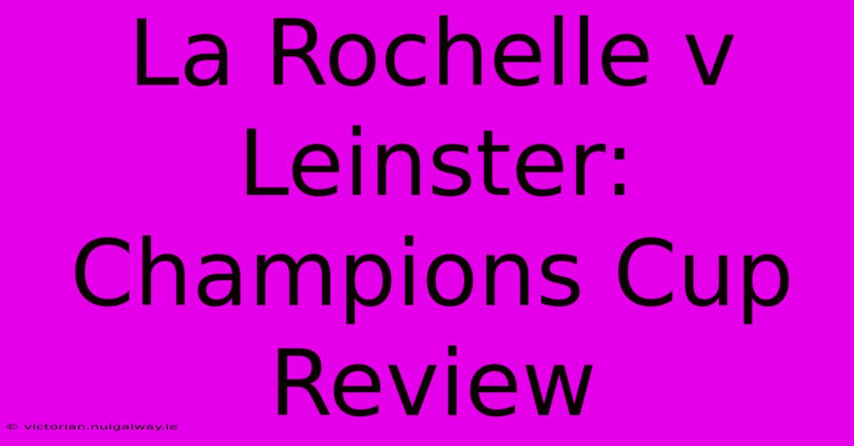 La Rochelle V Leinster: Champions Cup Review