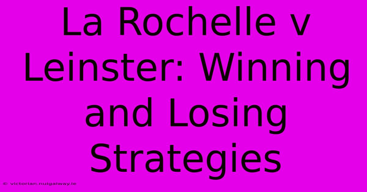 La Rochelle V Leinster: Winning And Losing Strategies