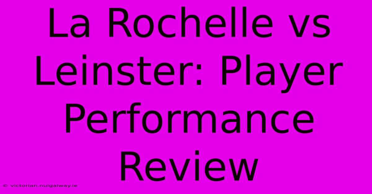 La Rochelle Vs Leinster: Player Performance Review