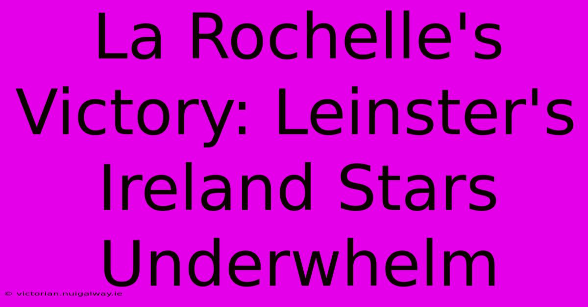 La Rochelle's Victory: Leinster's Ireland Stars Underwhelm