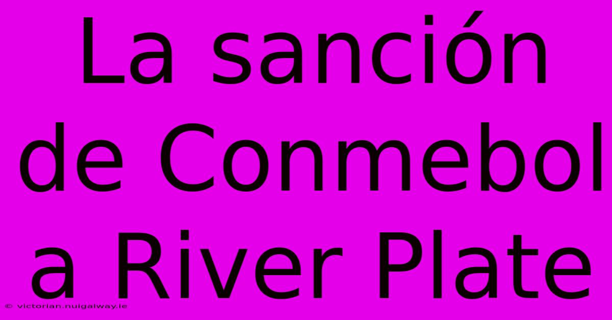 La Sanción De Conmebol A River Plate