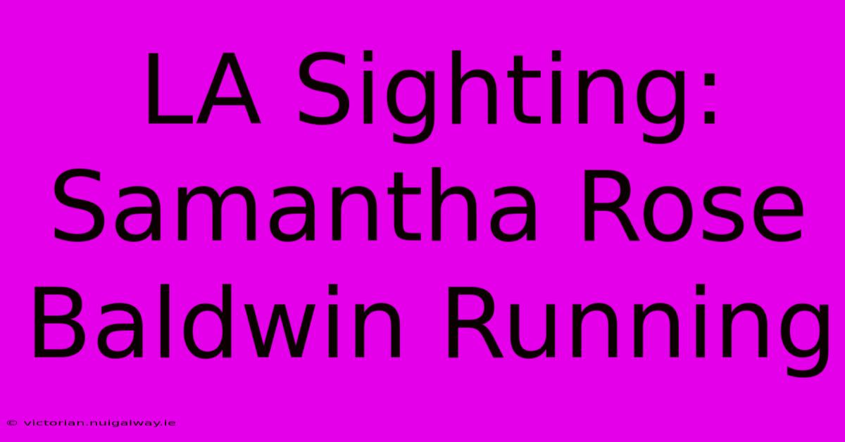 LA Sighting: Samantha Rose Baldwin Running