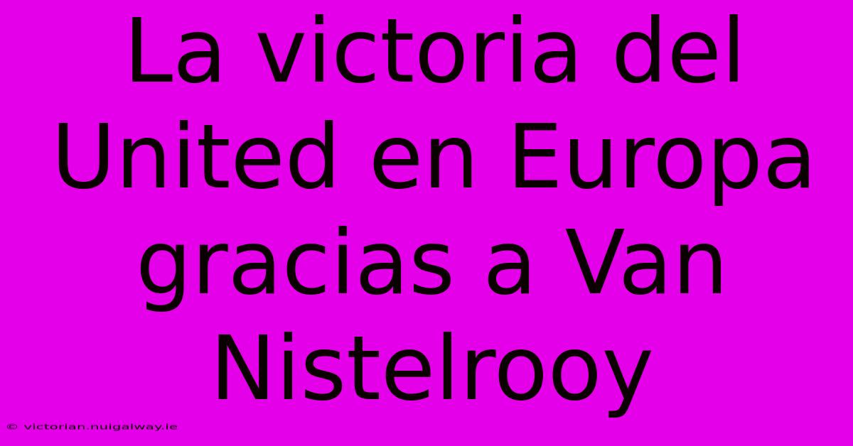 La Victoria Del United En Europa Gracias A Van Nistelrooy