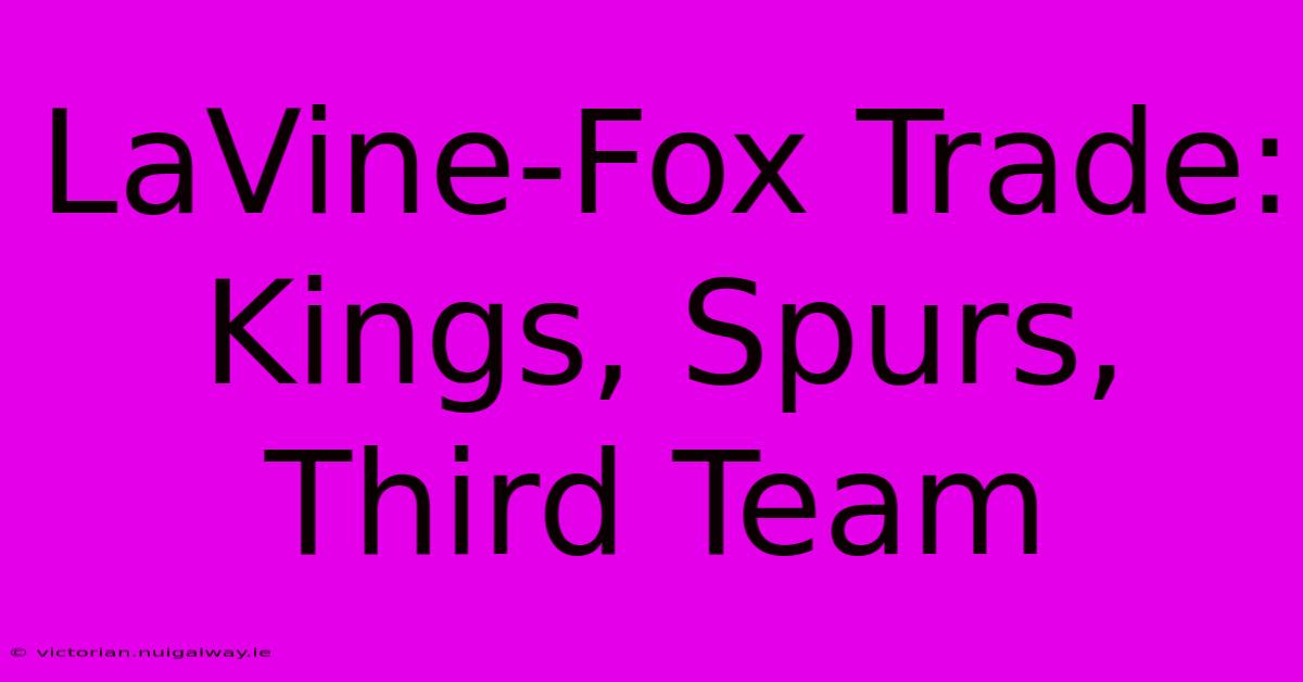 LaVine-Fox Trade: Kings, Spurs, Third Team