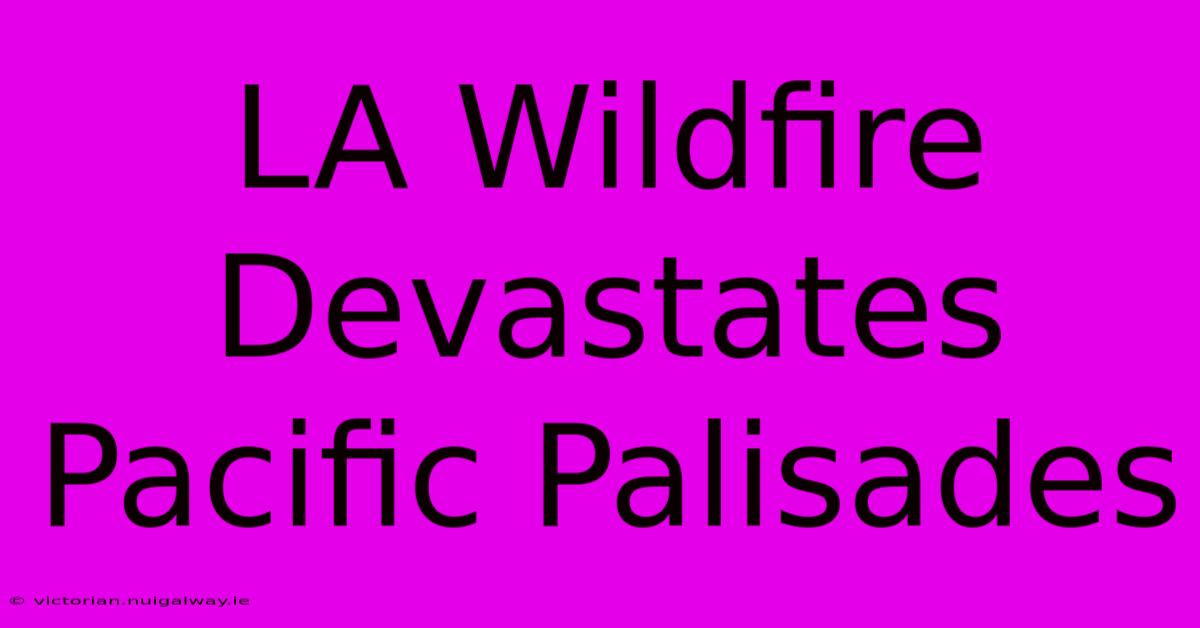 LA Wildfire Devastates Pacific Palisades