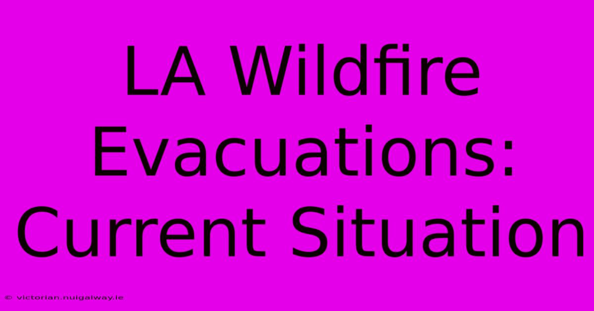 LA Wildfire Evacuations: Current Situation