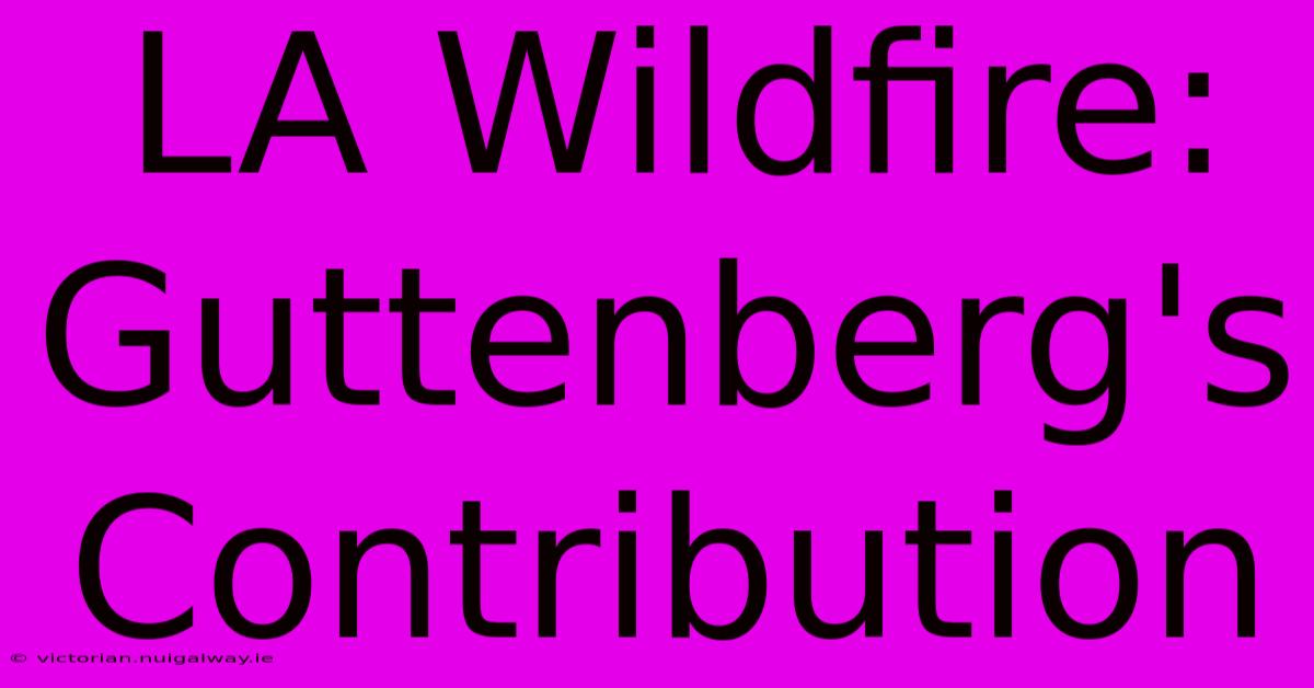 LA Wildfire: Guttenberg's Contribution