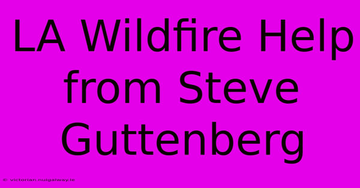 LA Wildfire Help From Steve Guttenberg