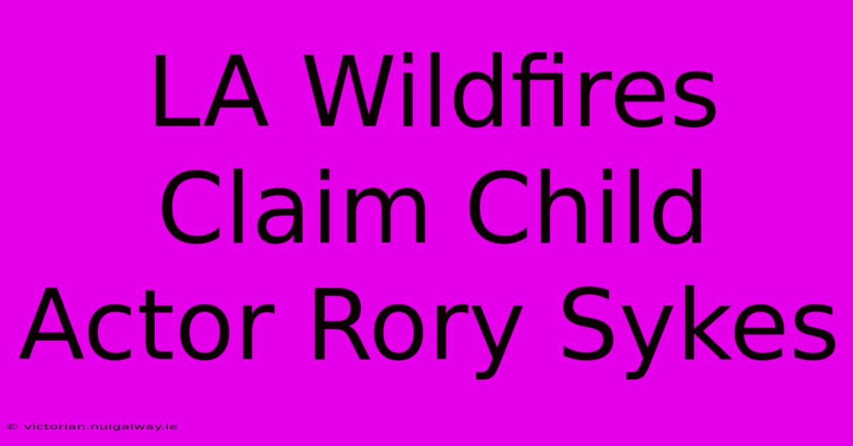 LA Wildfires Claim Child Actor Rory Sykes