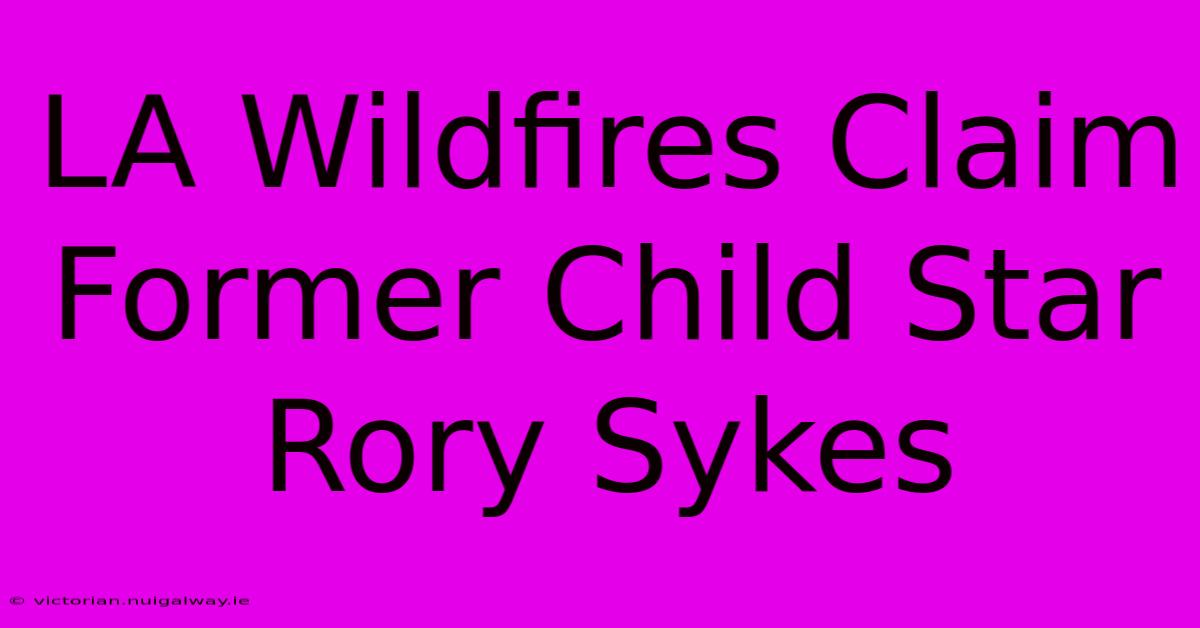 LA Wildfires Claim Former Child Star Rory Sykes