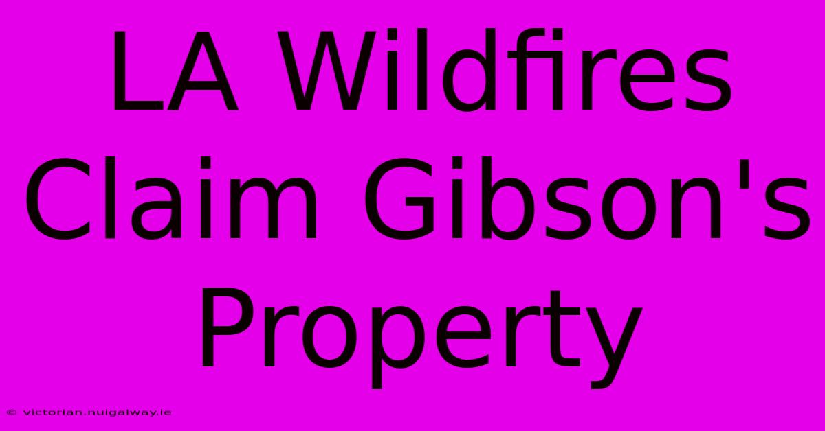 LA Wildfires Claim Gibson's Property