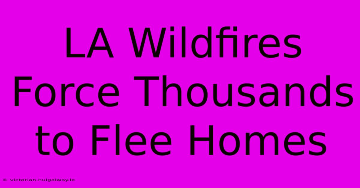 LA Wildfires Force Thousands To Flee Homes