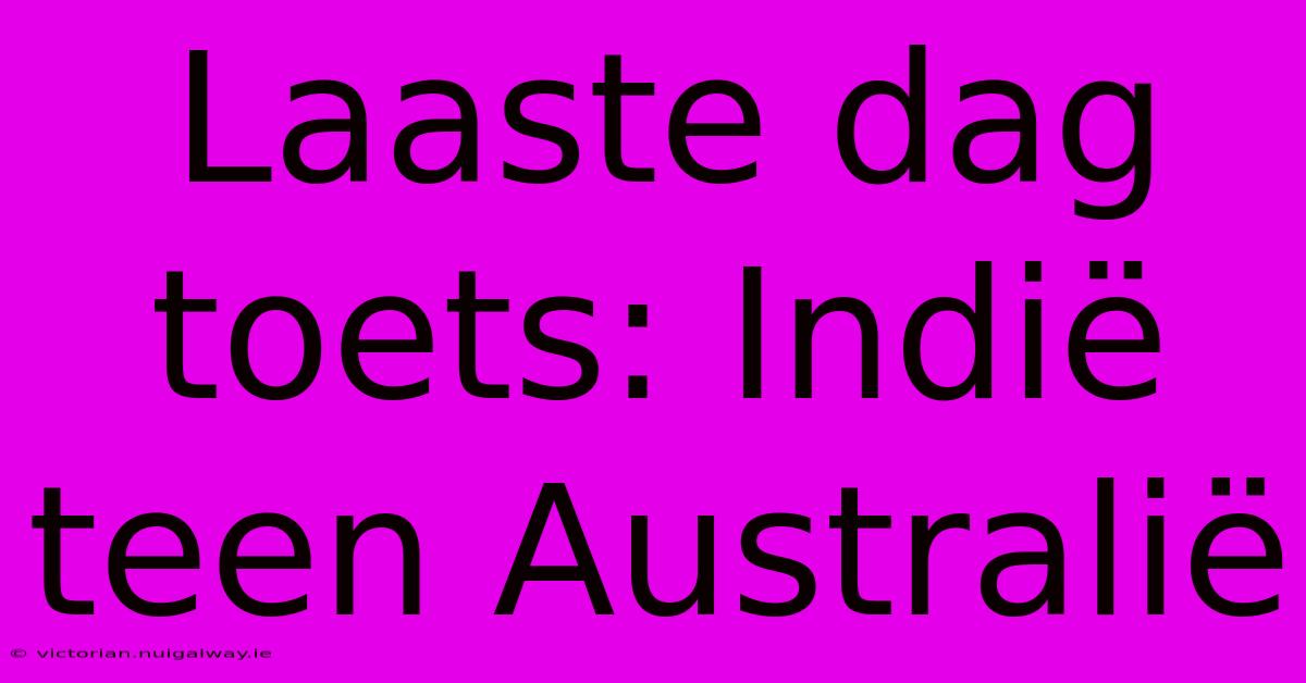 Laaste Dag Toets: Indië Teen Australië