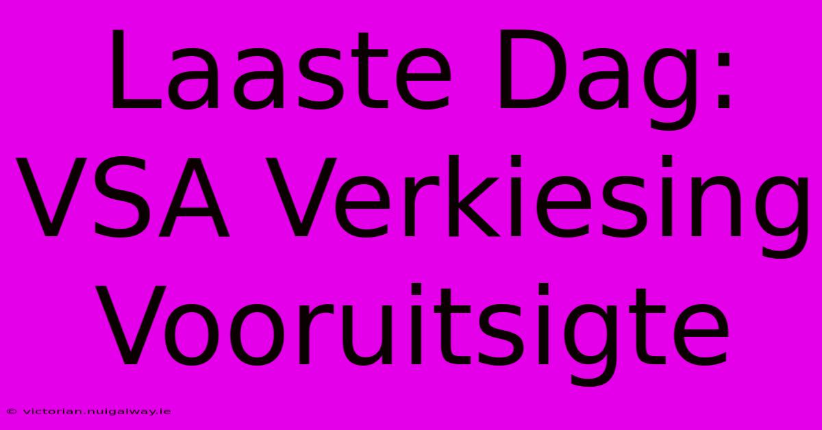 Laaste Dag: VSA Verkiesing Vooruitsigte