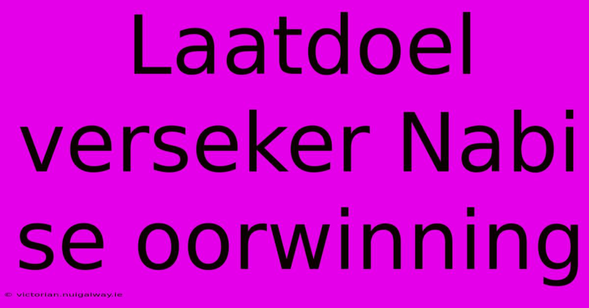 Laatdoel Verseker Nabi Se Oorwinning