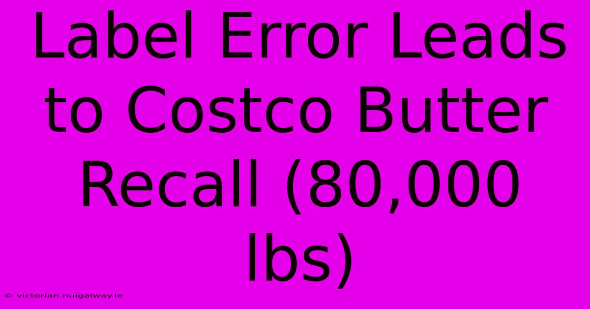 Label Error Leads To Costco Butter Recall (80,000 Lbs) 