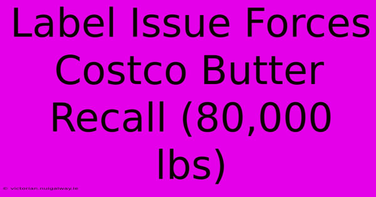 Label Issue Forces Costco Butter Recall (80,000 Lbs)