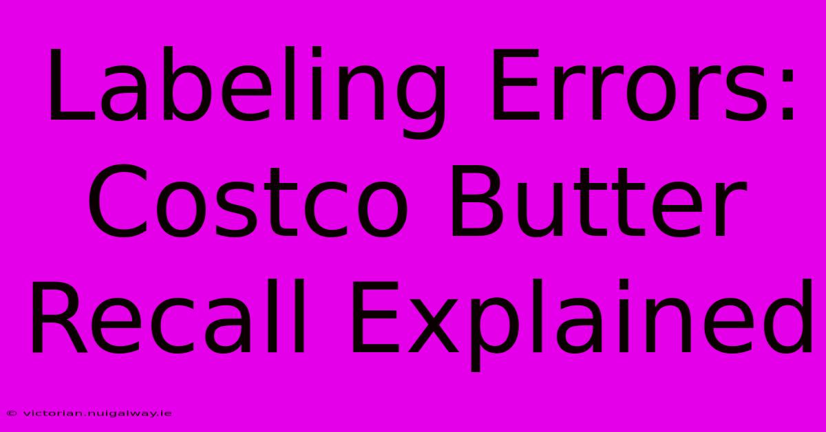 Labeling Errors: Costco Butter Recall Explained