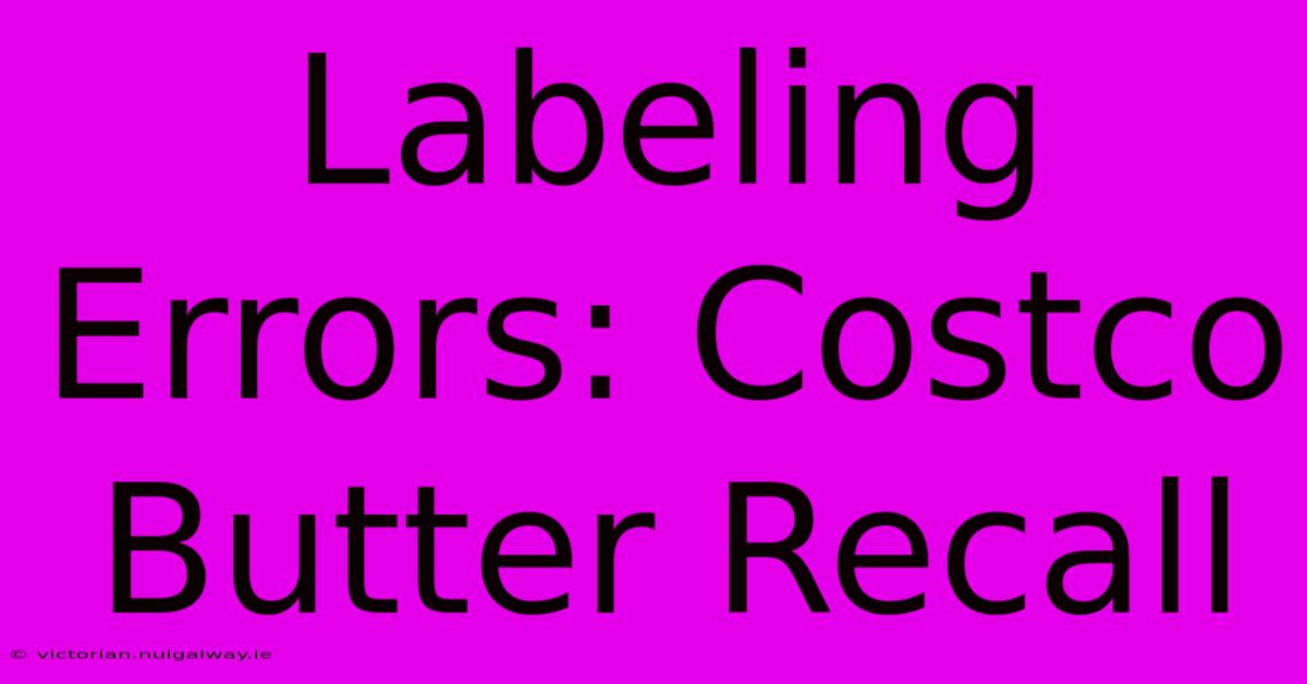 Labeling Errors: Costco Butter Recall