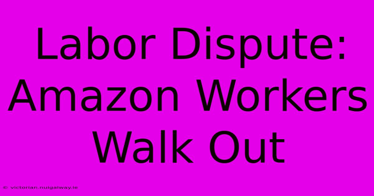 Labor Dispute: Amazon Workers Walk Out