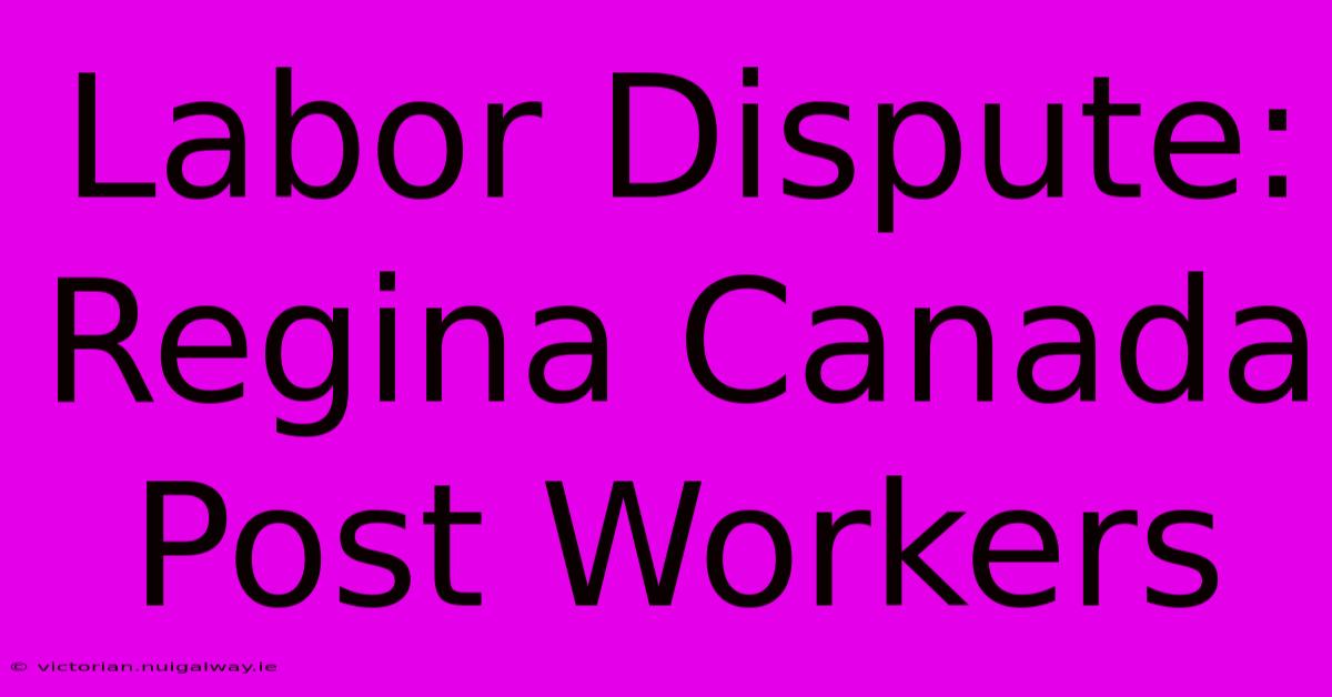 Labor Dispute: Regina Canada Post Workers