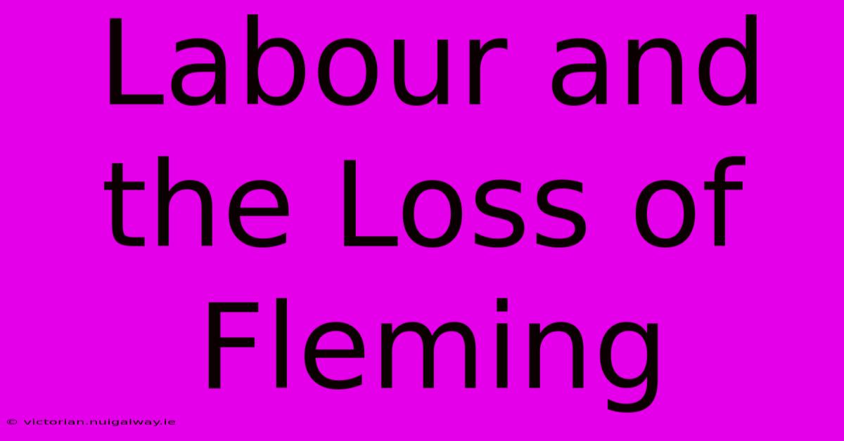 Labour And The Loss Of Fleming