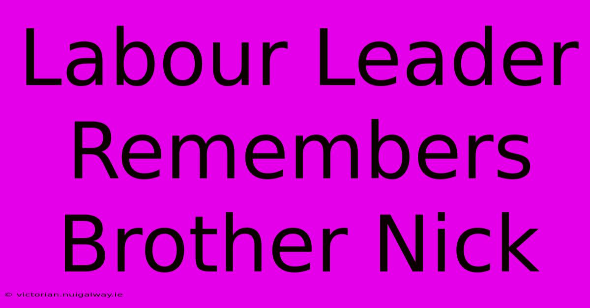 Labour Leader Remembers Brother Nick